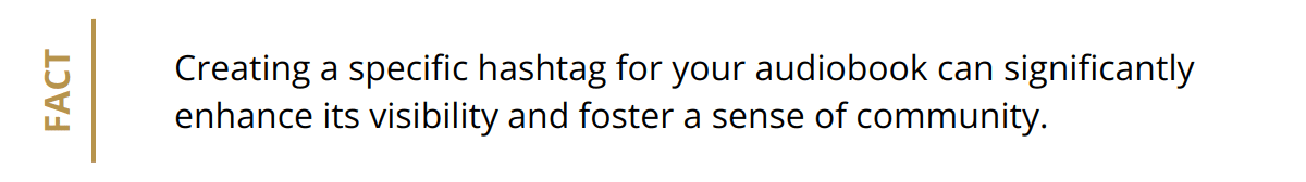Fact - Creating a specific hashtag for your audiobook can significantly enhance its visibility and foster a sense of community.