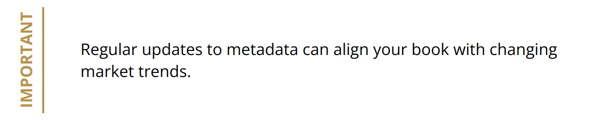 Important - Regular updates to metadata can align your book with changing market trends.