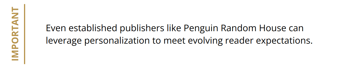 Important - Even established publishers like Penguin Random House can leverage personalization to meet evolving reader expectations.