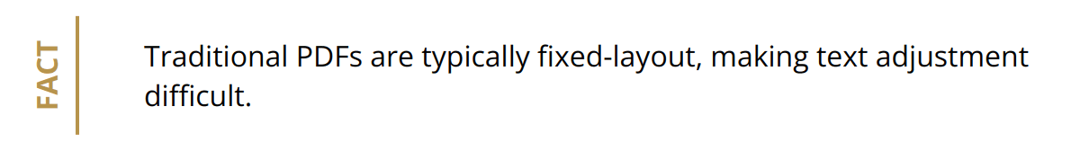 Fact - Traditional PDFs are typically fixed-layout, making text adjustment difficult.