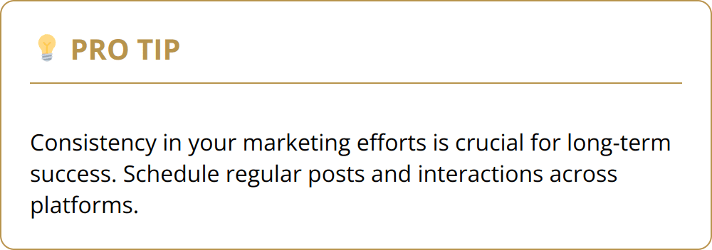 Pro Tip - Consistency in your marketing efforts is crucial for long-term success. Schedule regular posts and interactions across platforms.