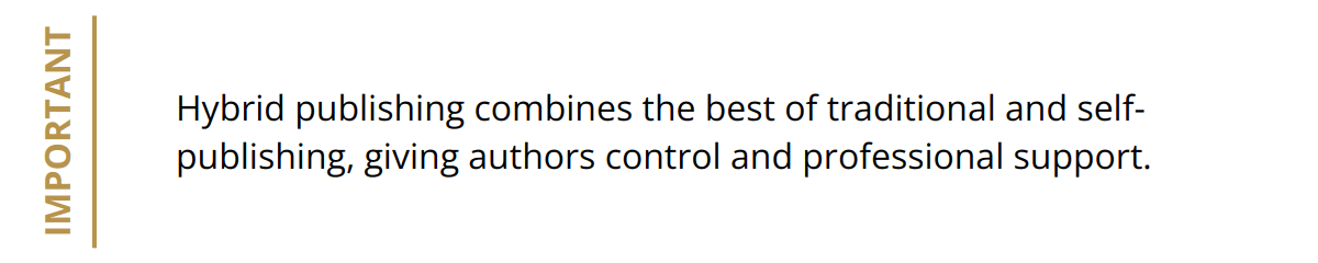 Important - Hybrid publishing combines the best of traditional and self-publishing, giving authors control and professional support.