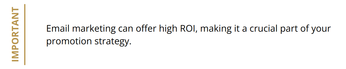 Important - Email marketing can offer high ROI, making it a crucial part of your promotion strategy.