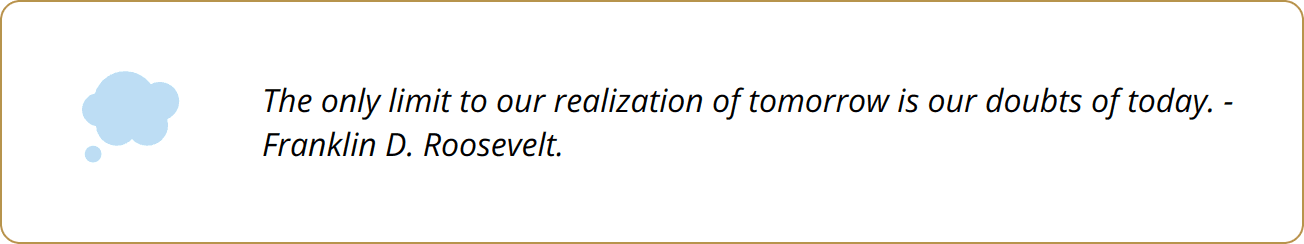 Quote - The only limit to our realization of tomorrow is our doubts of today. - Franklin D. Roosevelt.