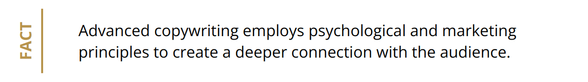 Fact - Advanced copywriting employs psychological and marketing principles to create a deeper connection with the audience.