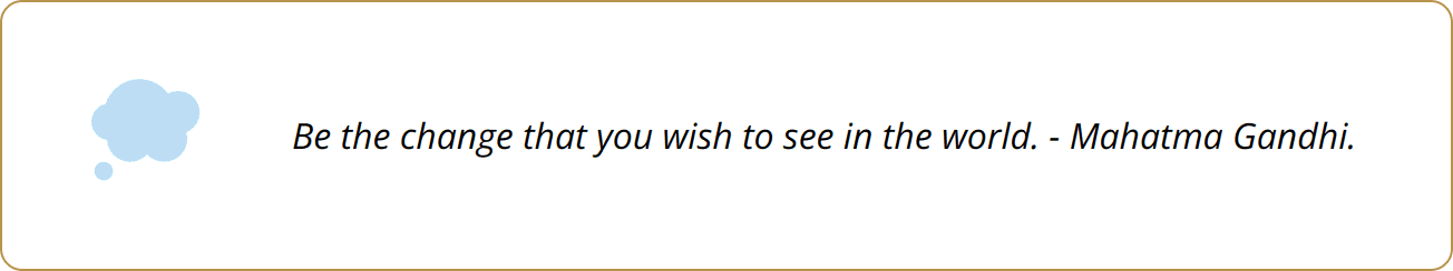 Quote - Be the change that you wish to see in the world. - Mahatma Gandhi.